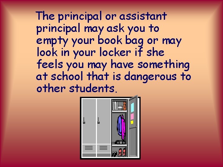 The principal or assistant principal may ask you to empty your book bag or