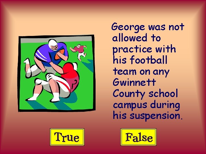 George was not allowed to practice with his football team on any Gwinnett County