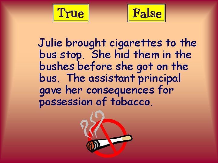 Julie brought cigarettes to the bus stop. She hid them in the bushes before