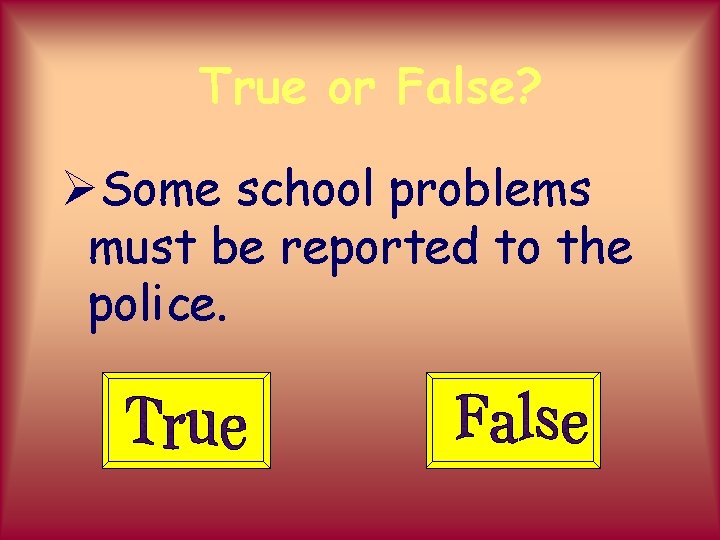True or False? ØSome school problems must be reported to the police. 
