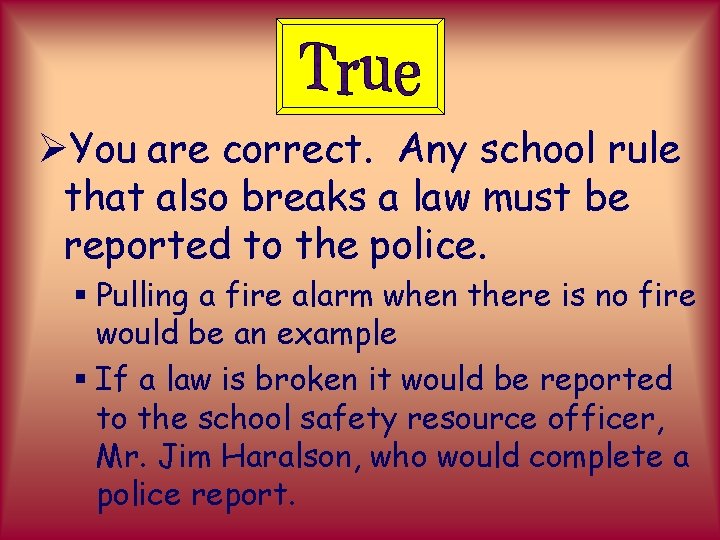 ØYou are correct. Any school rule that also breaks a law must be reported