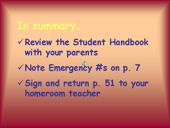In summary… ü Review the Student Handbook with your parents ü Note Emergency #s