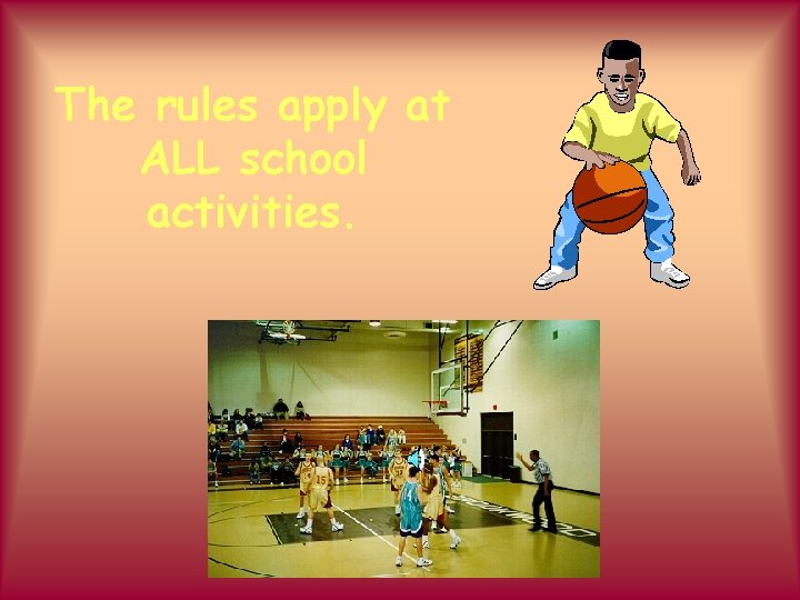 The rules apply at ALL school activities. 