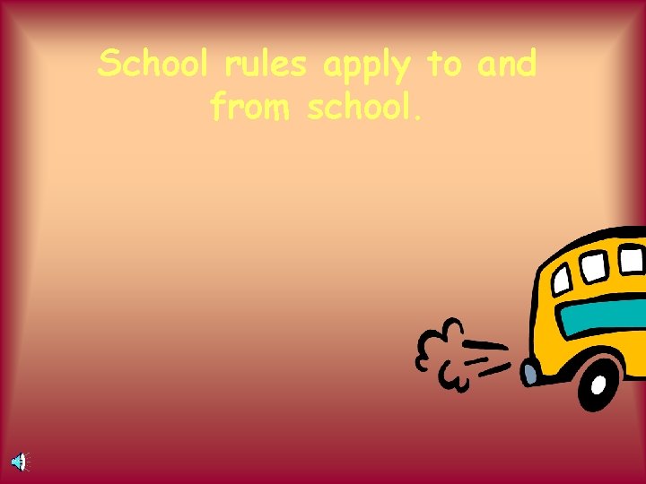 School rules apply to and from school. 