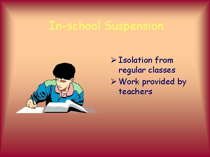 In-school Suspension Ø Isolation from regular classes Ø Work provided by teachers 