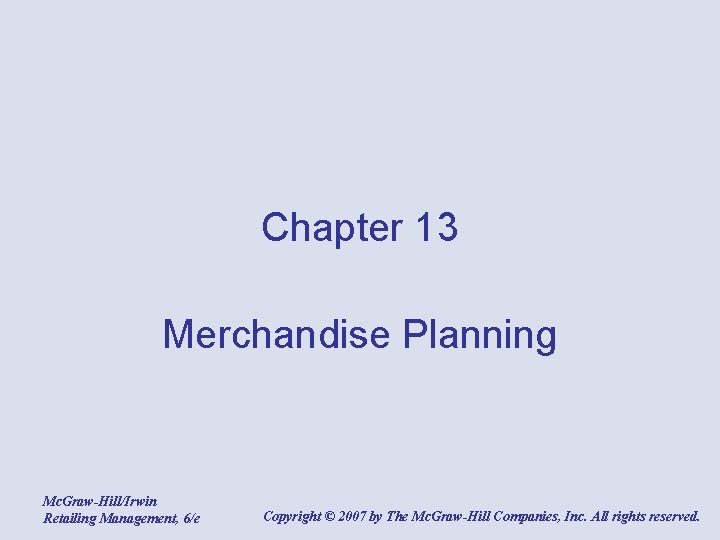 Chapter 13 Merchandise Planning Mc. Graw-Hill/Irwin Retailing Management, 6/e Copyright © 2007 by The