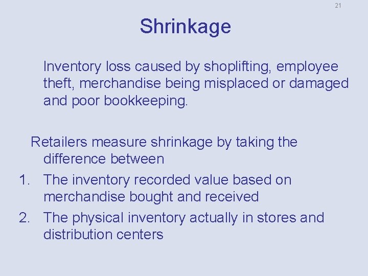 21 Shrinkage Inventory loss caused by shoplifting, employee theft, merchandise being misplaced or damaged