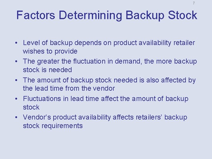 7 Factors Determining Backup Stock • Level of backup depends on product availability retailer