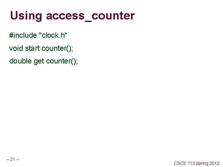 Using access_counter #include "clock. h" void start counter(); double get counter(); – 21 –