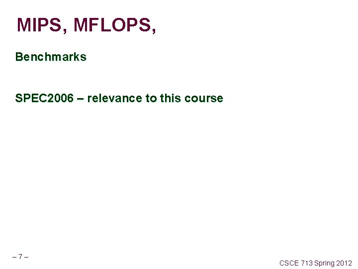 MIPS, MFLOPS, Benchmarks SPEC 2006 – relevance to this course – 7– CSCE 713