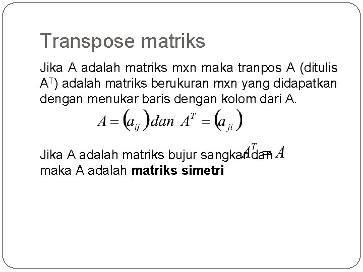 Transpose matriks Jika A adalah matriks mxn maka tranpos A (ditulis AT) adalah matriks