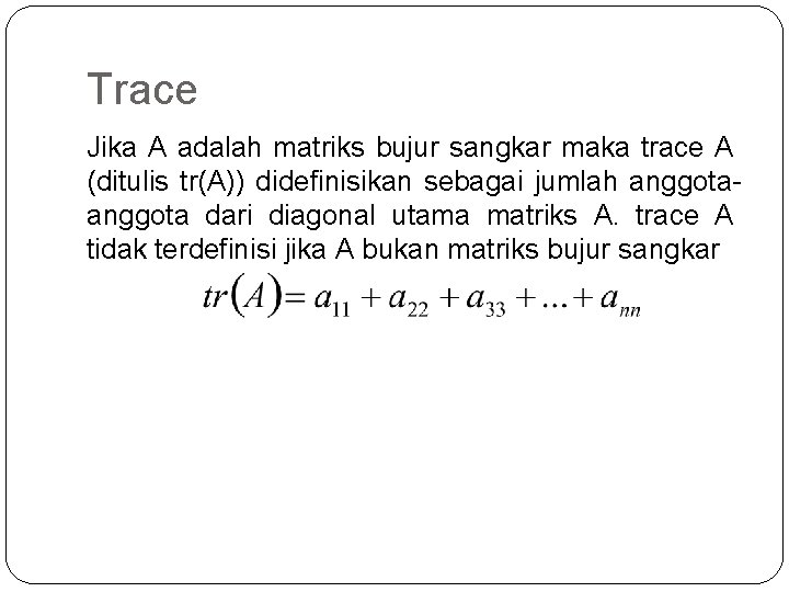Trace Jika A adalah matriks bujur sangkar maka trace A (ditulis tr(A)) didefinisikan sebagai
