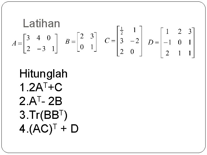 Latihan Hitunglah 1. 2 AT+C 2. AT- 2 B 3. Tr(BBT) 4. (AC)T +