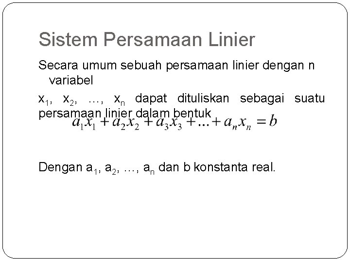 Sistem Persamaan Linier Secara umum sebuah persamaan linier dengan n variabel x 1, x