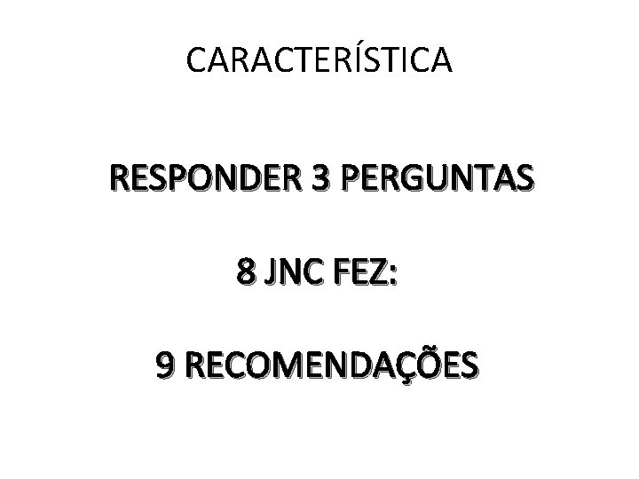 CARACTERÍSTICA RESPONDER 3 PERGUNTAS 8 JNC FEZ: 9 RECOMENDAÇÕES 