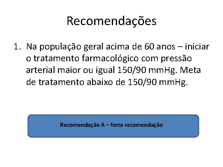 Recomendações 1. Na população geral acima de 60 anos – iniciar o tratamento farmacológico