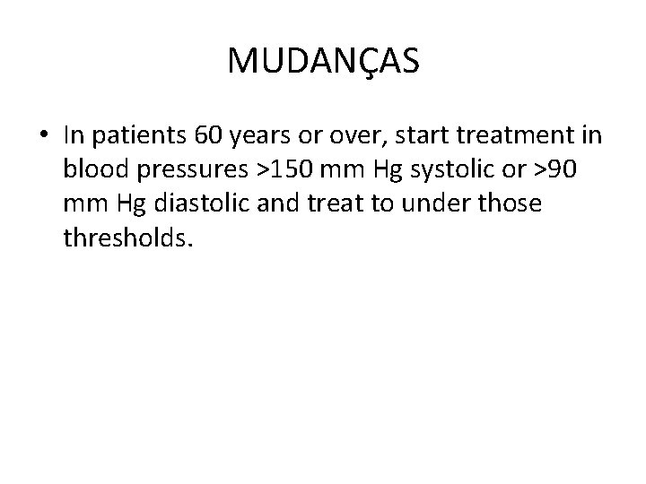 MUDANÇAS • In patients 60 years or over, start treatment in blood pressures >150