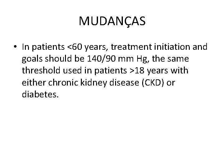 MUDANÇAS • In patients <60 years, treatment initiation and goals should be 140/90 mm