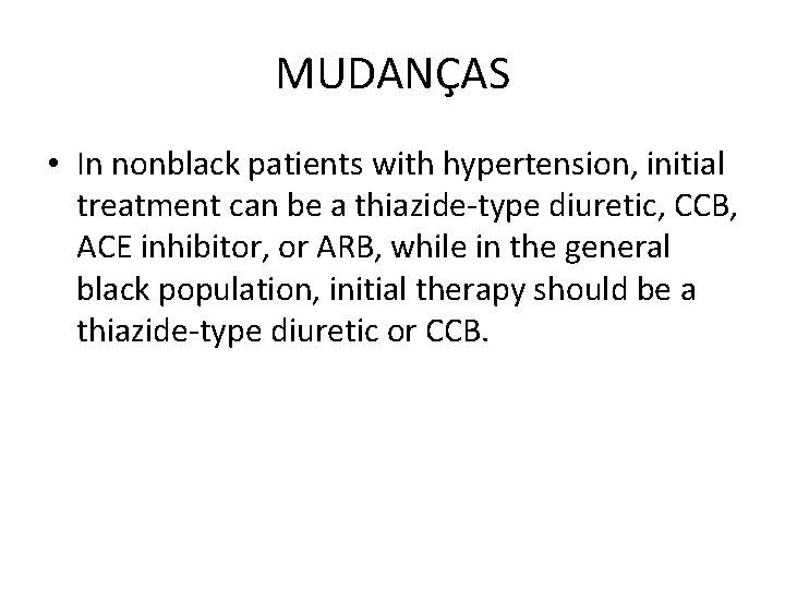 MUDANÇAS • In nonblack patients with hypertension, initial treatment can be a thiazide-type diuretic,