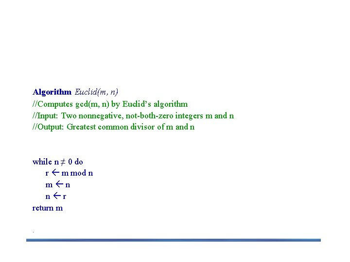 Pseudocode of Euclid’s Algorithm Euclid(m, n) //Computes gcd(m, n) by Euclid’s algorithm //Input: Two