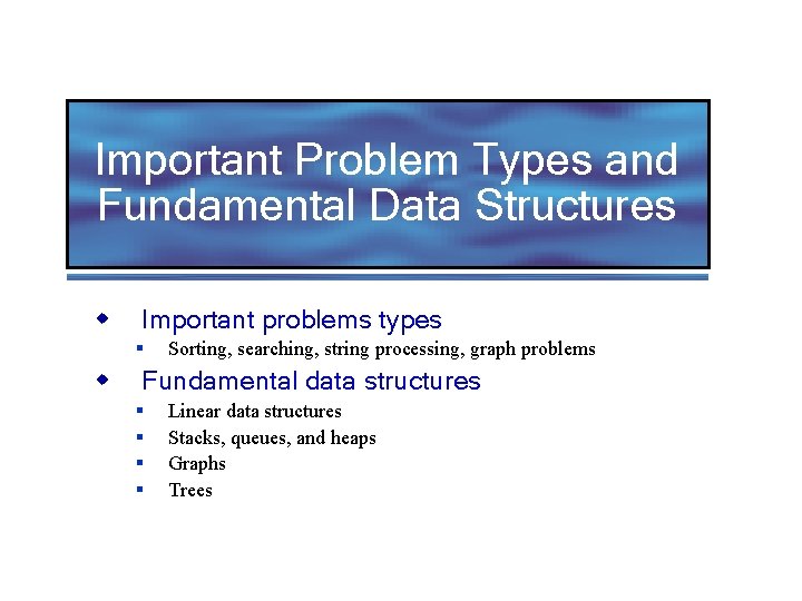 Important Problem Types and Fundamental Data Structures w Important problems types § w Sorting,