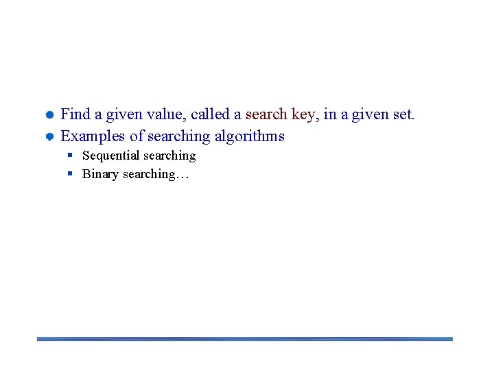 Searching Find a given value, called a search key, in a given set. Examples