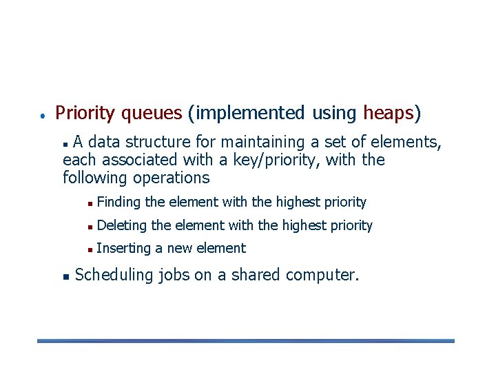 Stacks, Queues, and Heaps (2) Priority queues (implemented using heaps) A data structure for