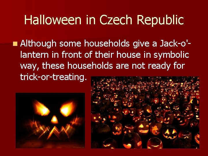 Halloween in Czech Republic n Although some households give a Jack-o'- lantern in front