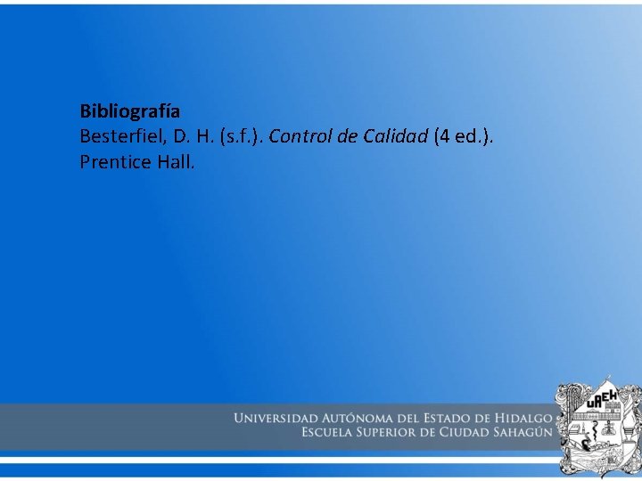 Bibliografía Besterfiel, D. H. (s. f. ). Control de Calidad (4 ed. ). Prentice