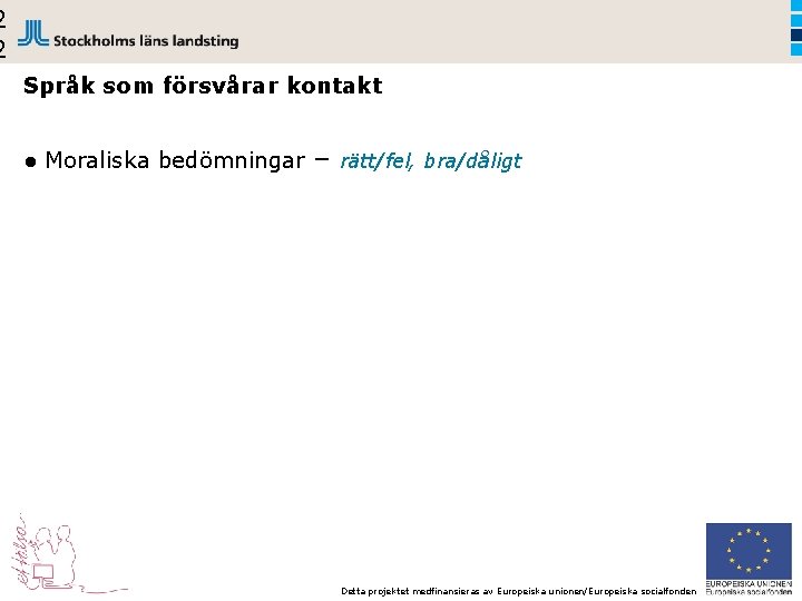 2 2 Språk som försvårar kontakt ● Moraliska bedömningar – rätt/fel, bra/dåligt Syftet är