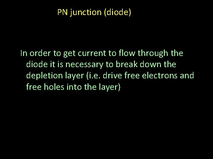 PN junction (diode) In order to get current to flow through the diode it