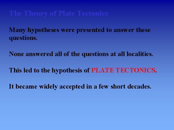 The Theory of Plate Tectonics Many hypotheses were presented to answer these questions. None
