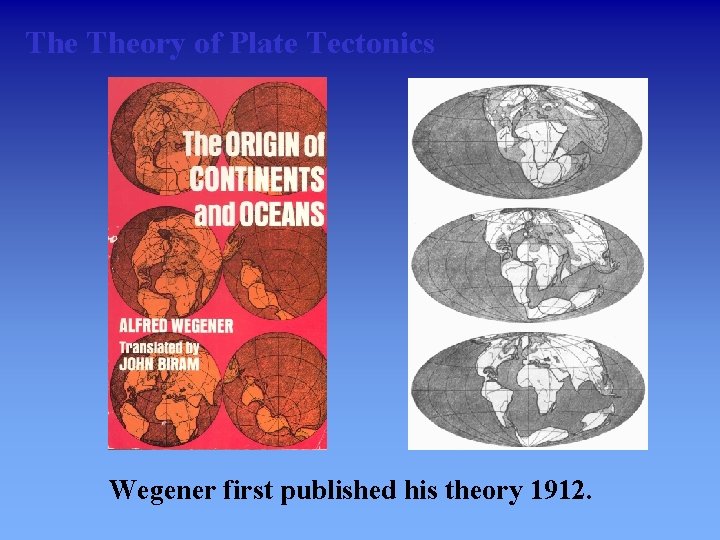 The Theory of Plate Tectonics Wegener first published his theory 1912. 