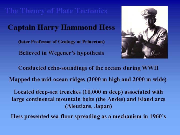 The Theory of Plate Tectonics Captain Harry Hammond Hess (later Professor of Geology at