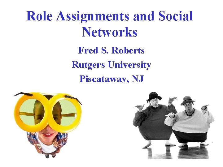 Role Assignments and Social Networks Fred S. Roberts Rutgers University Piscataway, NJ 