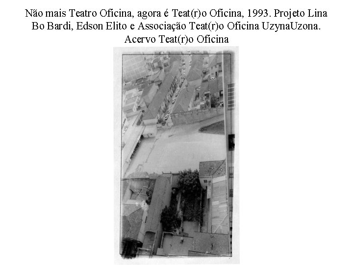 Não mais Teatro Oficina, agora é Teat(r)o Oficina, 1993. Projeto Lina Bo Bardi, Edson