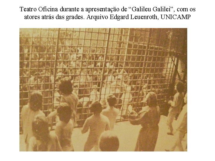 Teatro Oficina durante a apresentação de “Galileu Galilei”, com os atores atrás das grades.