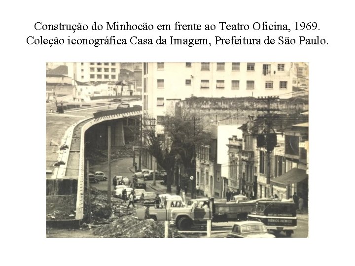 Construção do Minhocão em frente ao Teatro Oficina, 1969. Coleção iconográfica Casa da Imagem,