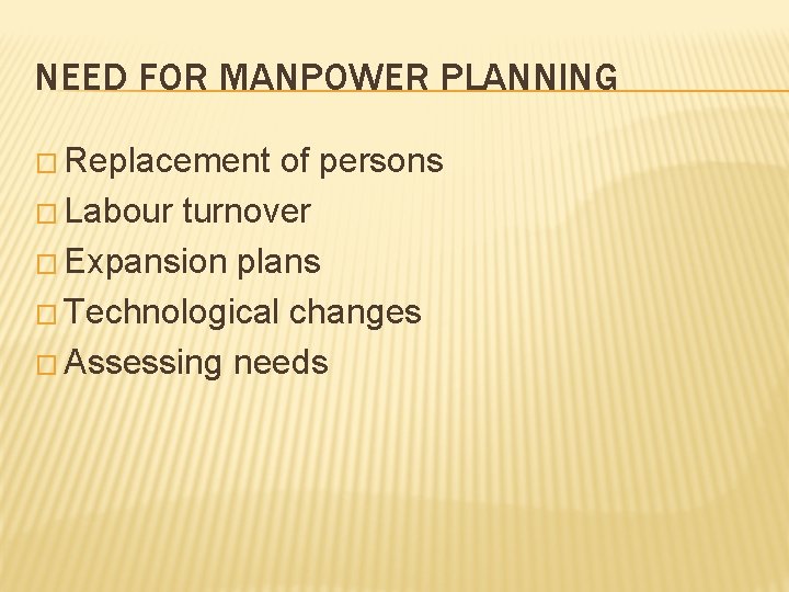 NEED FOR MANPOWER PLANNING � Replacement of persons � Labour turnover � Expansion plans