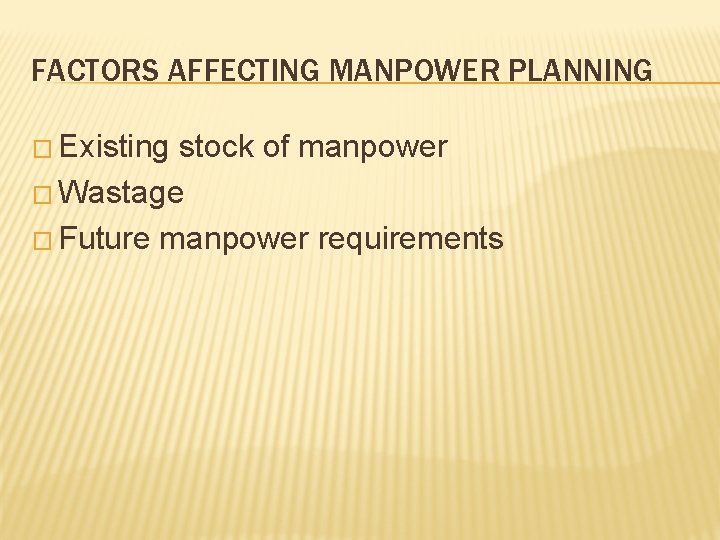 FACTORS AFFECTING MANPOWER PLANNING � Existing stock of manpower � Wastage � Future manpower