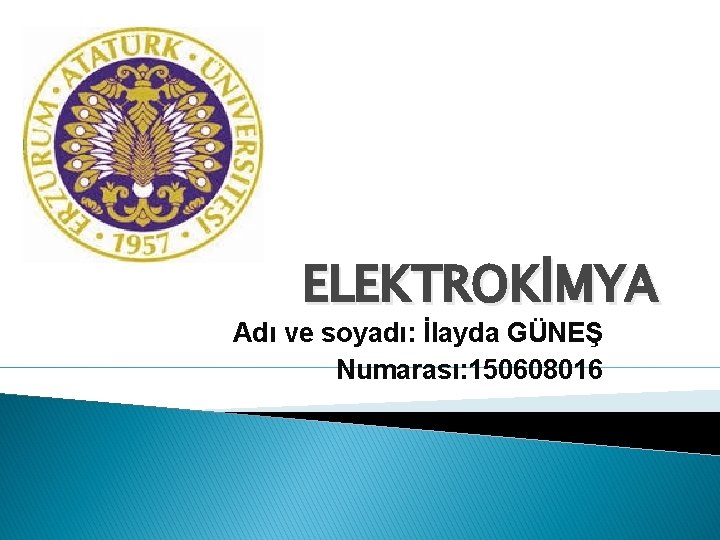 ELEKTROKİMYA Adı ve soyadı: İlayda GÜNEŞ Numarası: 150608016 