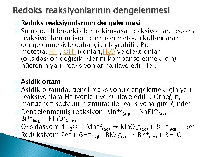 Redoks reaksiyonlarının dengelenmesi � Sulu çözeltilerdeki elektrokimyasal reaksiyonlar, redoks reaksiyonlarının iyon-elektron metodu kullanılarak dengelenmesiyle