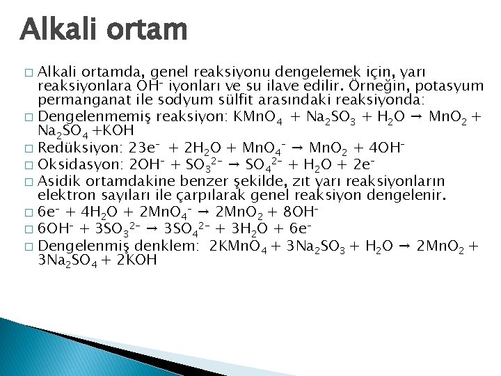 Alkali ortamda, genel reaksiyonu dengelemek için, yarı reaksiyonlara OH– iyonları ve su ilave edilir.