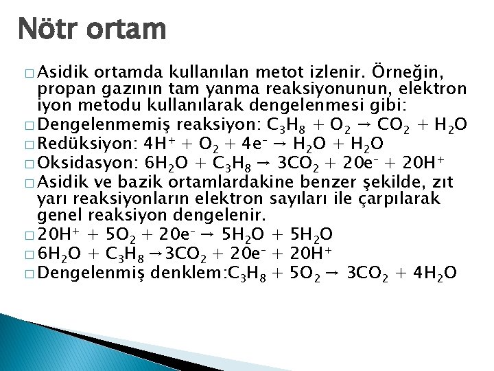 Nötr ortam � Asidik ortamda kullanılan metot izlenir. Örneğin, propan gazının tam yanma reaksiyonunun,