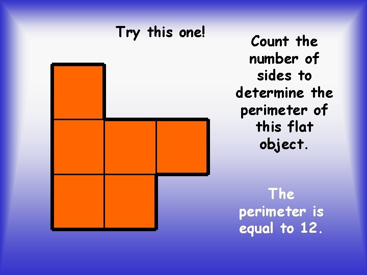 Try this one! Count the number of sides to determine the perimeter of this