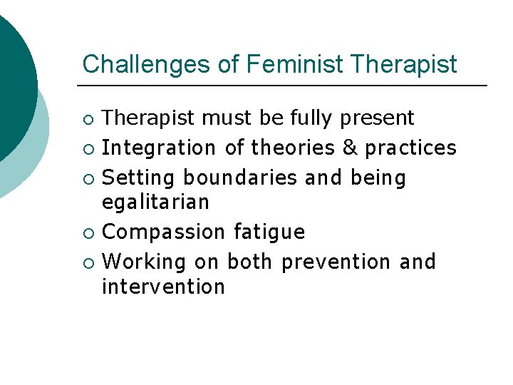 Challenges of Feminist Therapist ¡ ¡ ¡ Therapist must be fully present Integration of