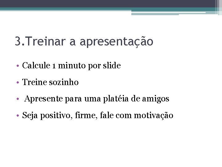3. Treinar a apresentação • Calcule 1 minuto por slide • Treine sozinho •