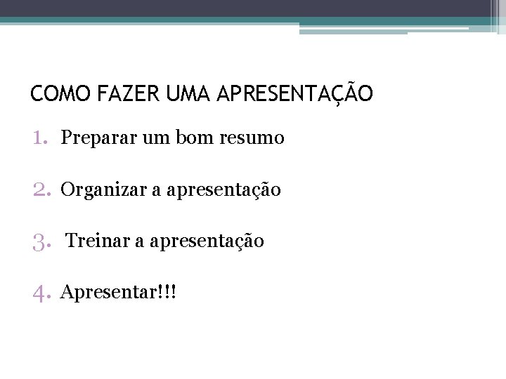 COMO FAZER UMA APRESENTAÇÃO 1. Preparar um bom resumo 2. Organizar a apresentação 3.