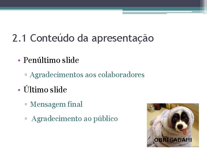 2. 1 Conteúdo da apresentação • Penúltimo slide ▫ Agradecimentos aos colaboradores • Último