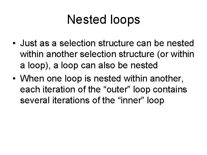 Nested loops • Just as a selection structure can be nested within another selection